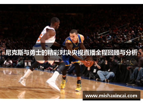 尼克斯与勇士的精彩对决央视直播全程回顾与分析