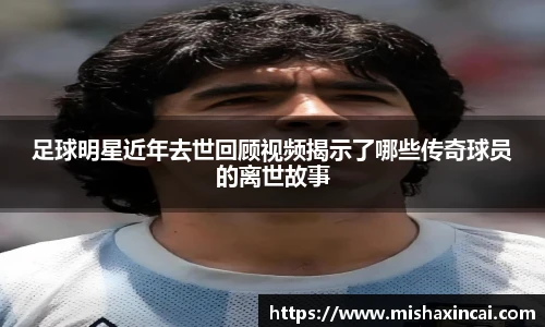 足球明星近年去世回顾视频揭示了哪些传奇球员的离世故事